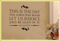This is the day the Lord has made. Let us rejoice and be glad in it.- Psalm 118:24
